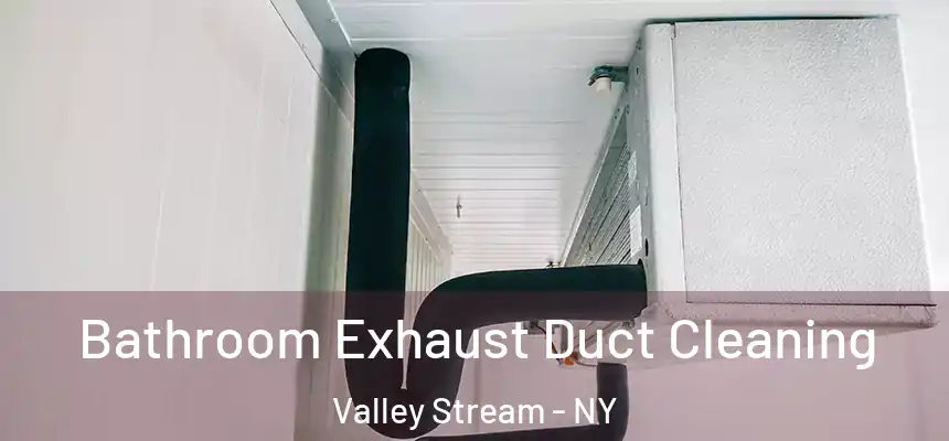  Bathroom Exhaust Duct Cleaning Valley Stream - NY