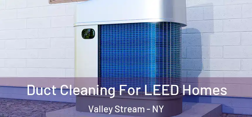  Duct Cleaning For LEED Homes Valley Stream - NY