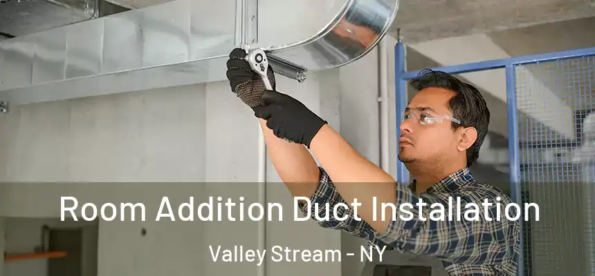  Room Addition Duct Installation Valley Stream - NY